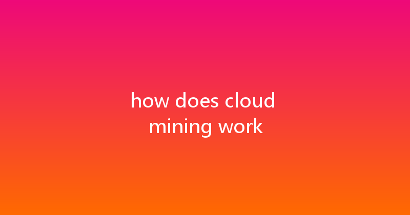 how does cloud mining work 