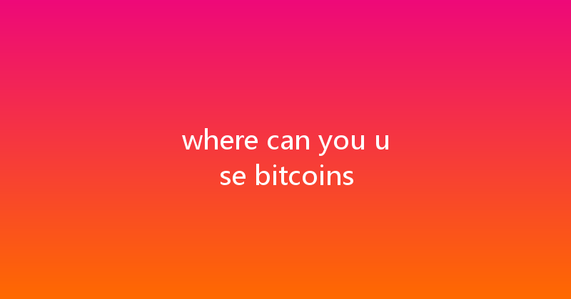 where can you use bitcoins 